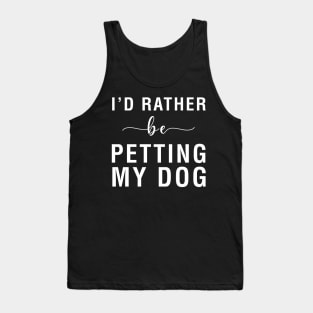I'd Rather Be Petting My Dog Tank Top